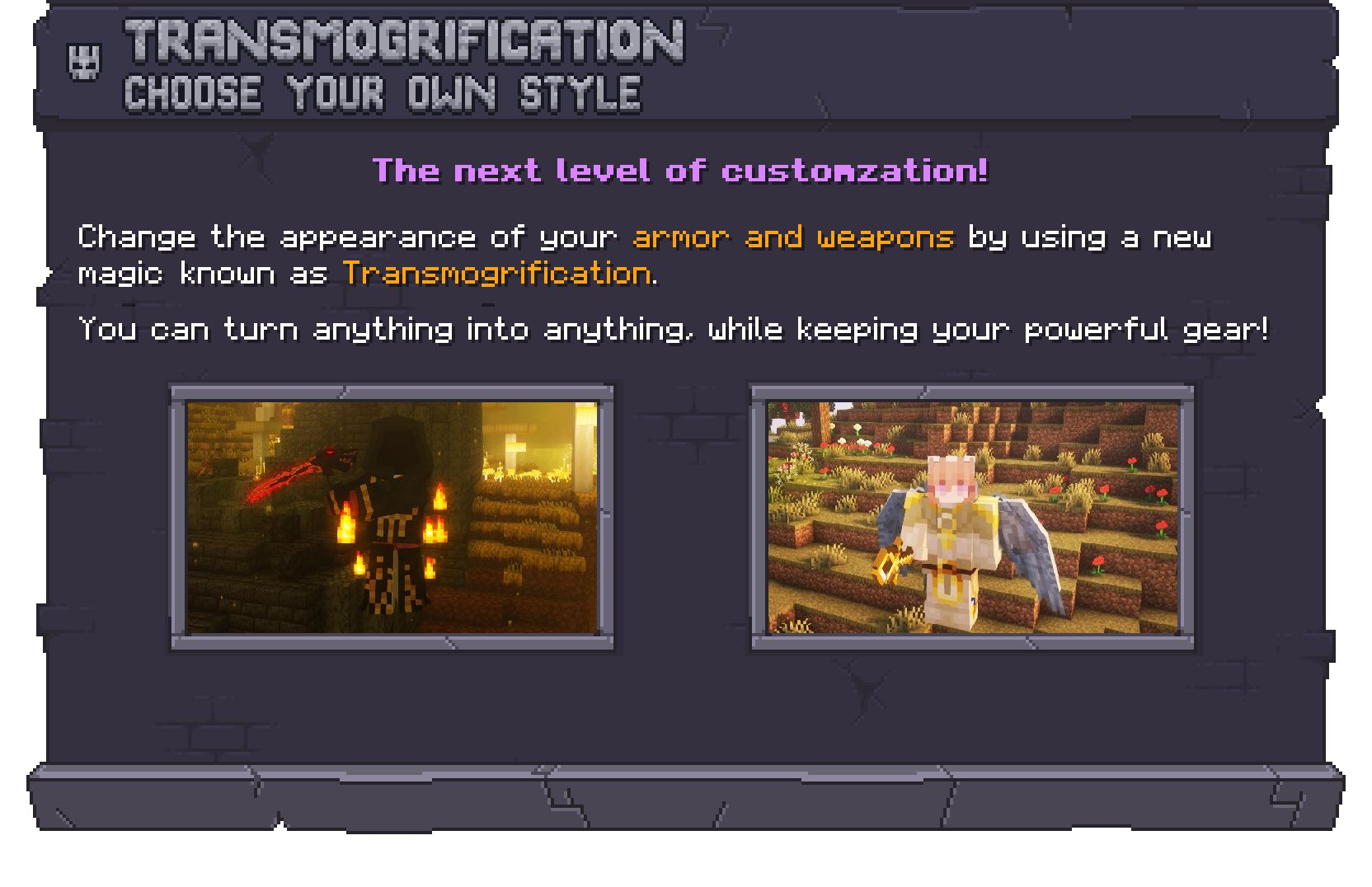 Transmogrification: Choose your own style. You can "transmog" any item into another item, so you're able to turn into anything while keeping the same powerful gear. 