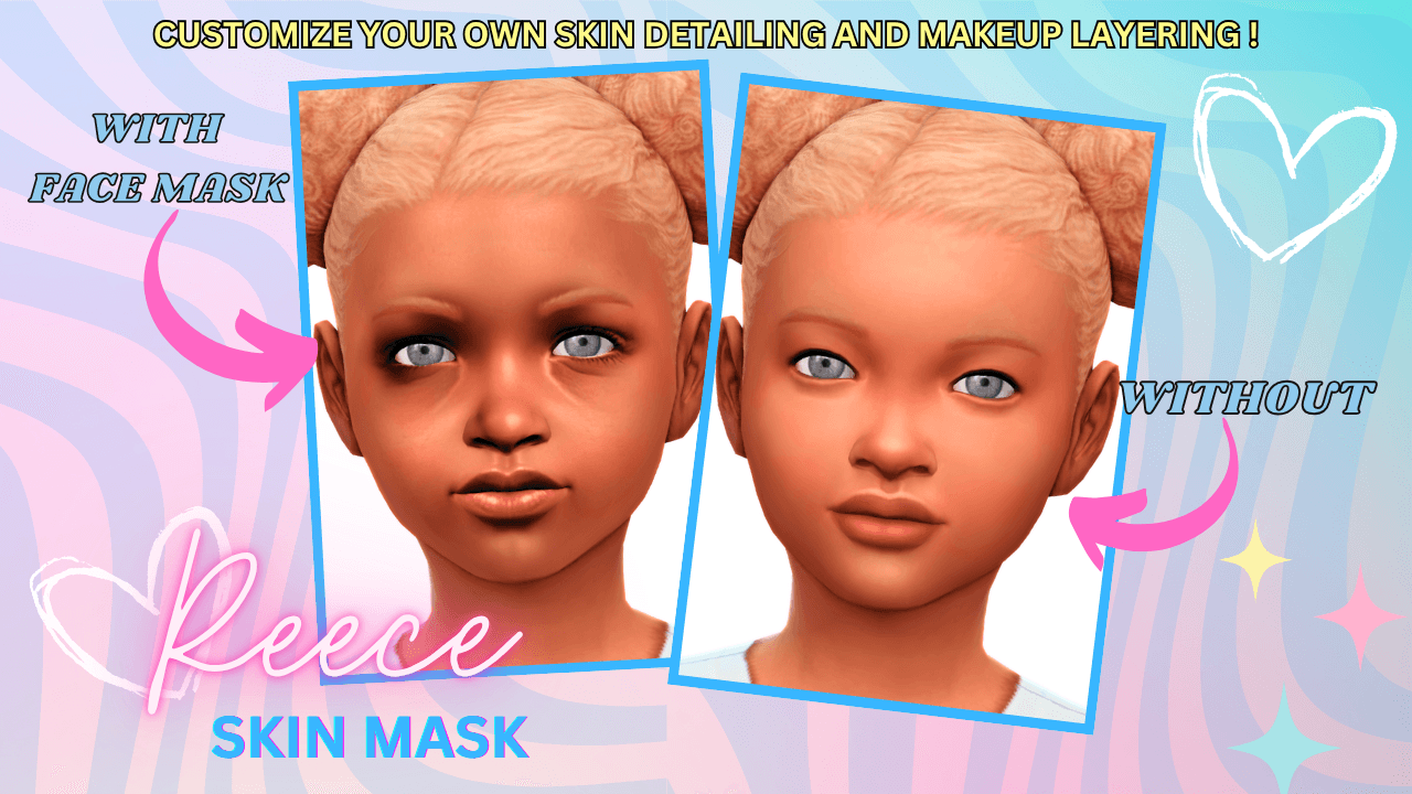 Reece Face Mask (With + Without Views) A subtle shading facemask that keeps child Sims looking smooth and expressive that comes in 3 detail shader swatches!