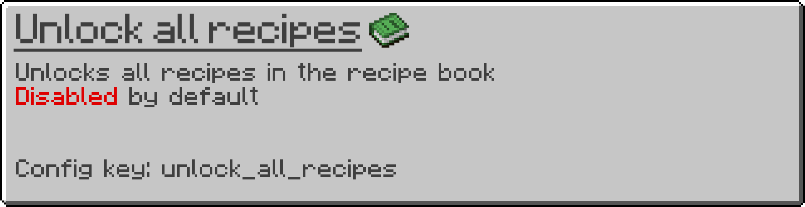 Unlocks all recipes in the recipe book. Disabled by default. Config key: unlock_all_recipes