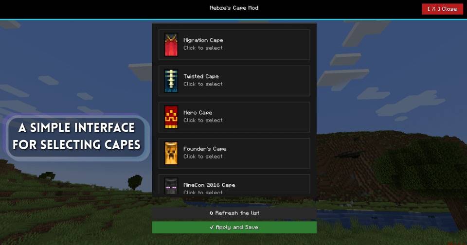 A clean and straightforward menu to quickly pick and apply your capes. No confusing settings, just select your favorite cape and you're good to go.