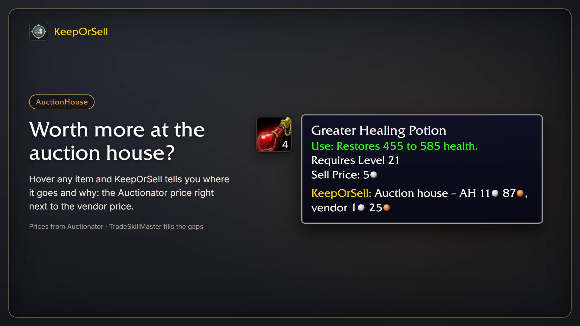 Thumbnail Items whose Auctionator price is at least twice the vendor price go to the AuctionHouse group. The tooltip shows both prices side by side. TradeSkillMaster fills in prices Auctionator doesn't have.