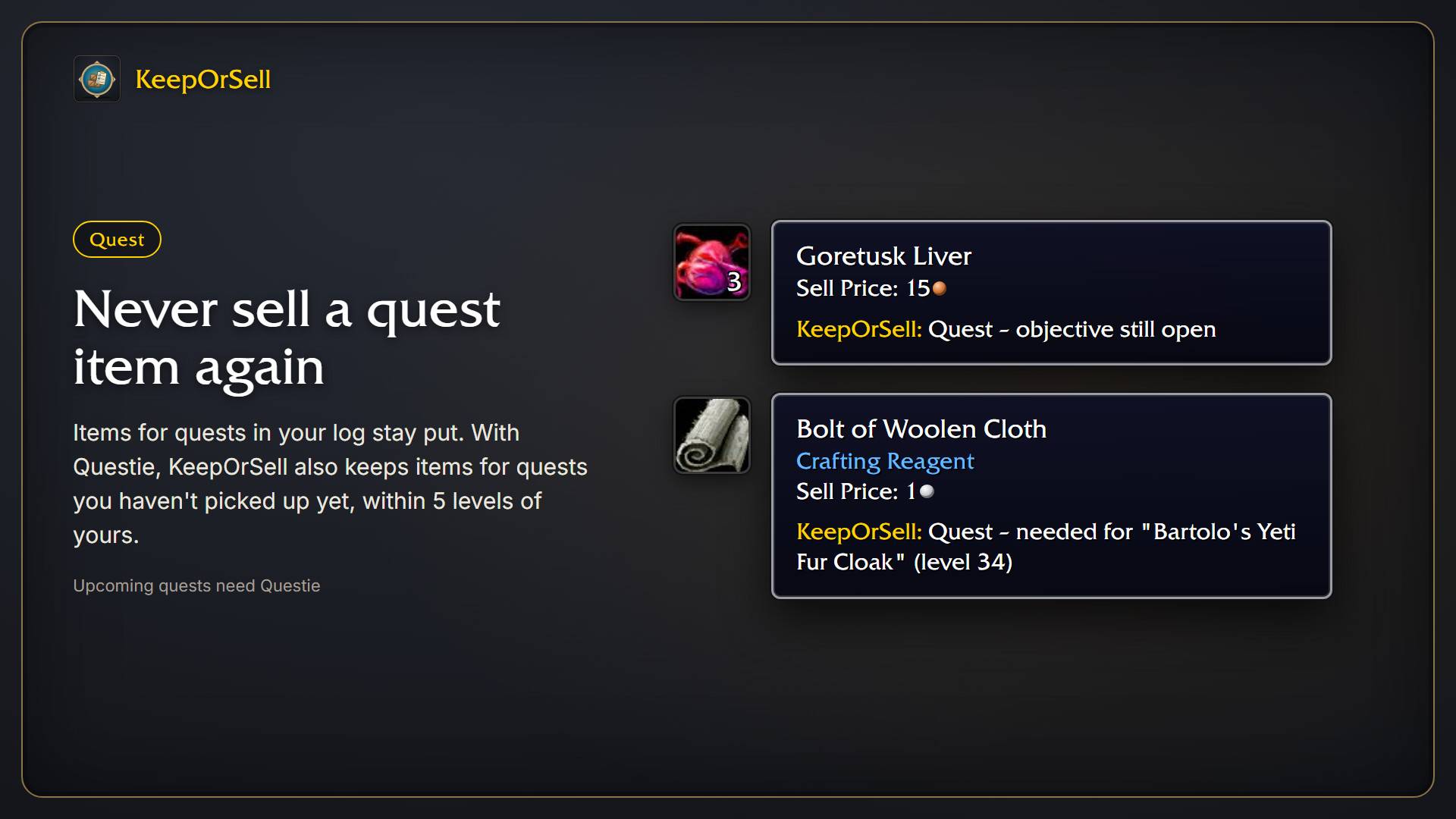 Thumbnail Items for quests in your log stay put. With Questie, KeepOrSell also keeps items for quests you haven't picked up yet, within 5 levels of yours, and quest items from quests you've finished become junk.