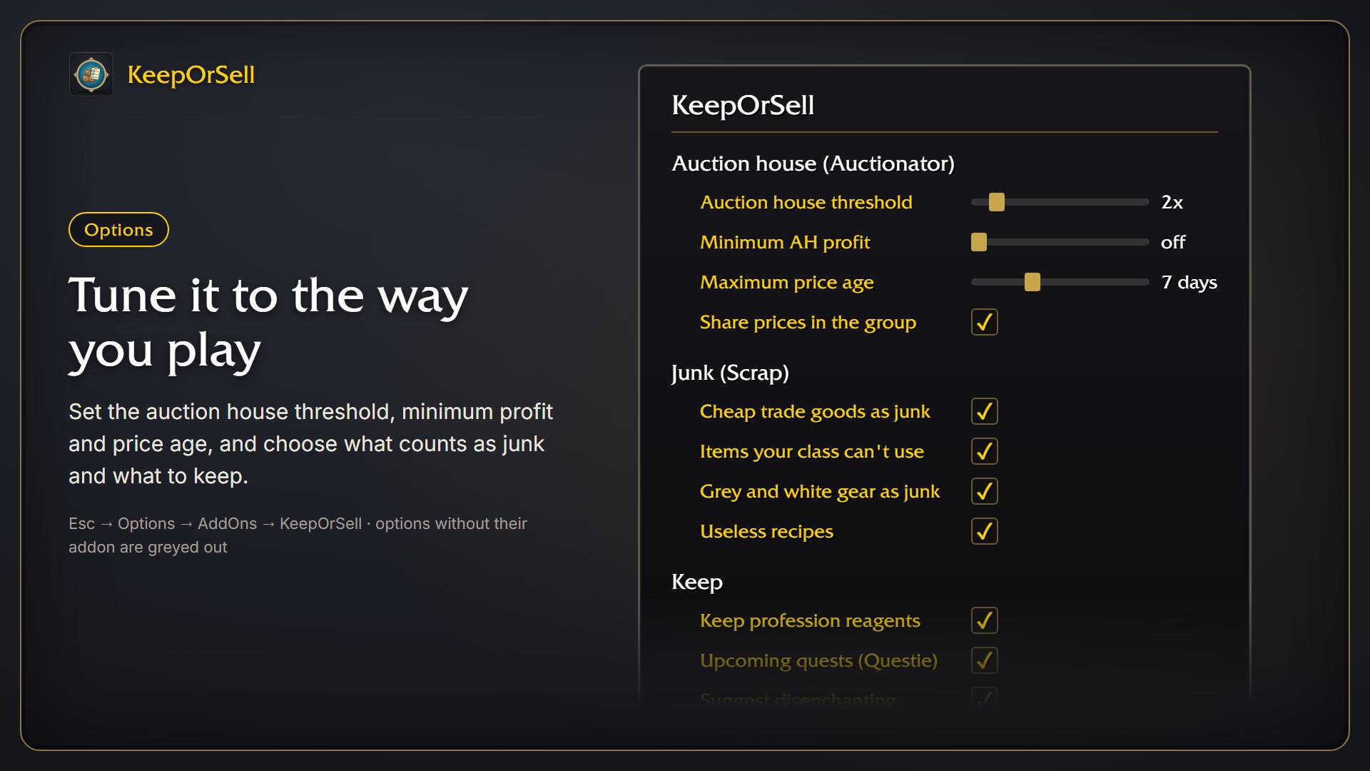 Thumbnail Set the auction house threshold, minimum profit and maximum price age, and choose what counts as junk and what to keep. Find it under Esc → Options → AddOns → KeepOrSell.