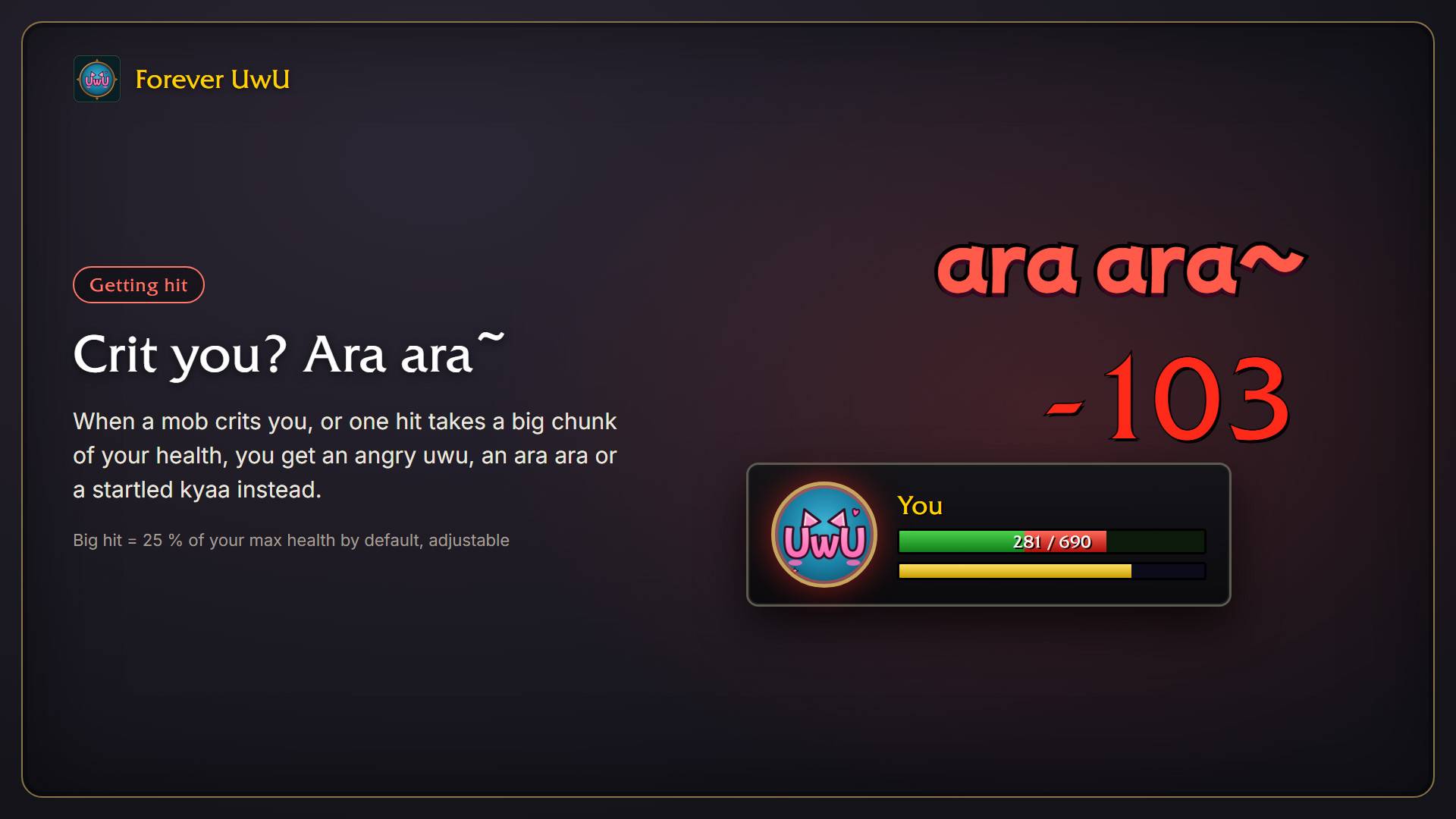 Thumbnail When a mob crits you or a single hit takes 25 % of your health, you hear an angry uwu, a startled kyaa or a gasp, with red floating text over your character. The big-hit threshold is adjustable.