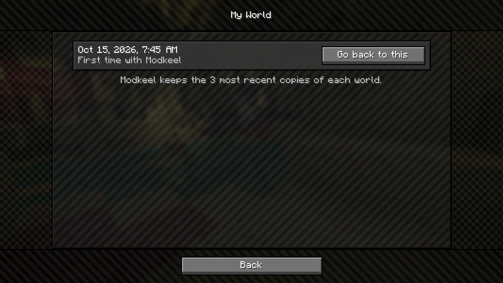 Thumbnail A copy of your world before it loads with a different set of mods. Go back to any of the last three.