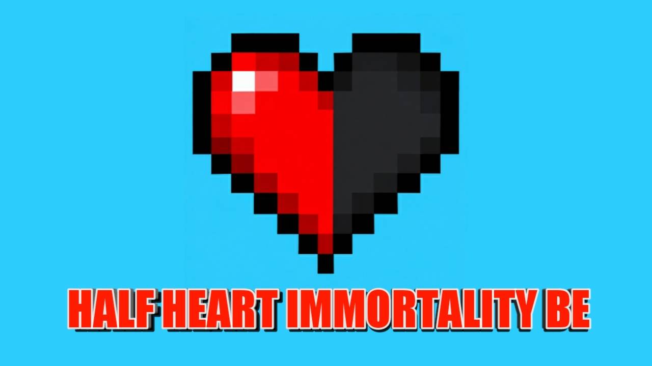 HALF HEART IMMORTALITY BE