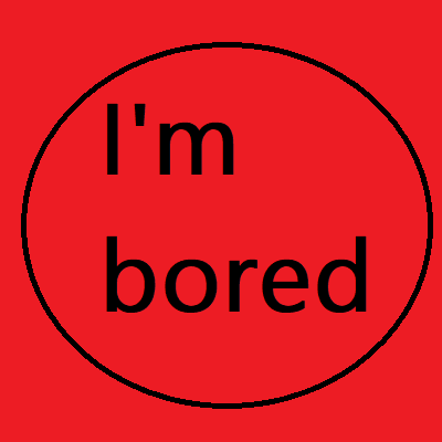 I'm bored