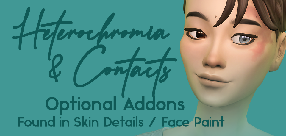 Heterochromia & Contacts; Optional Addons found in Skin Details/Face Paint