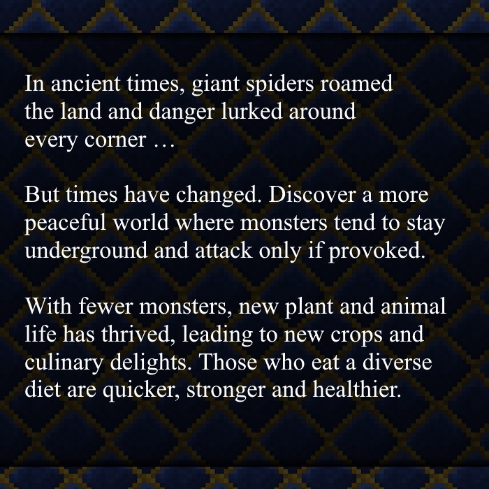 In ancient times, giant spiders roamed the land and danger lurked around every corner … But times have changed. Discover a more peaceful world where monsters tend to stay underground except during thunderstorms and attack only if you attack first. With fewer monsters, new plant and animal life has thrived, leading to new crops and culinary delights. Those who eat a diverse diet are quicker, stronger and healthier. An age of prosperity has led to many innovations. Redstone signals can be managed in more compact ways using relayers and cogs. Backpacks, bundles and crates allow you to carry more and store items in more compact ways. Artisans have greatly expanded the stonecutter’s uses and have discovered how to craft items like name tags and saddles. Enchanting has become a more transparent process and can be influenced using candles.