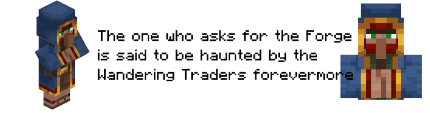 The one who asks for the Forge is said to be haunted by the Wandering Traders forevermore
