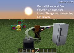 Crayfish Furniture, Lots of Things. The Player Can Move Physically. Not only is the Moon and Sun Round, the Wood is Too. :)