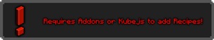 Requires Addons or KubeJS to add Recipes!