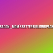 Bacon_Mom's Better Building Pack 1
