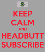 keep-calm-and-headbutt-subscribe