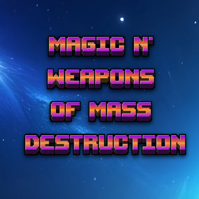 Magic n' Weapons of Mass Destruction