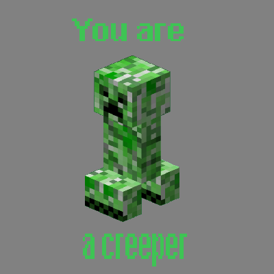 You are a creeper!