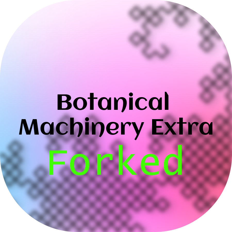 Botanical Machinery Extra Reforked