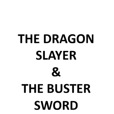 The Dragon Slayer & The Buster Sword