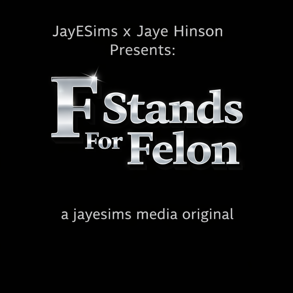 JayESims x Jaye Hinson Presents: F Stands For Felon