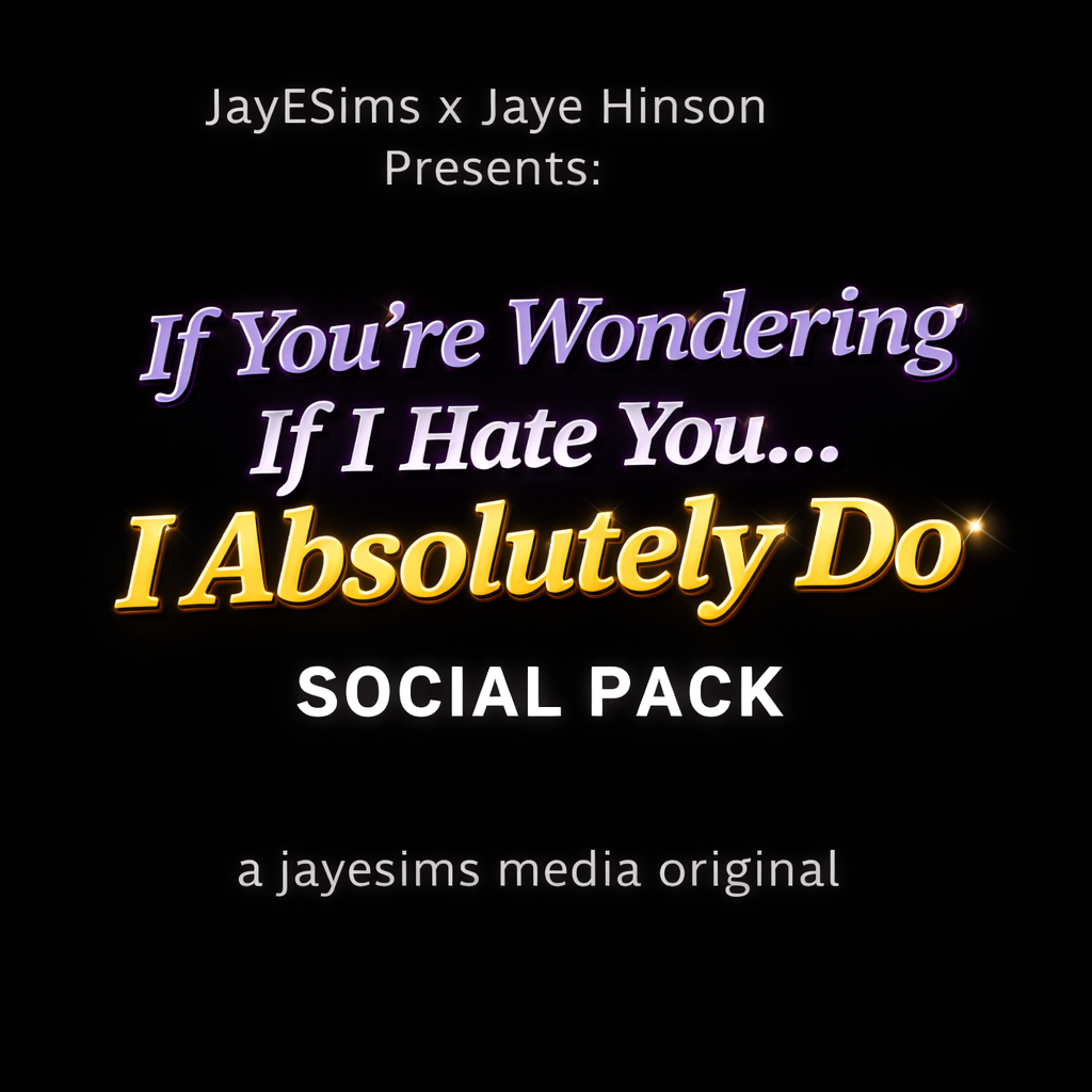 JayESims x Jaye Hinson Presents: “If You’re Wondering If I Hate You… I Absolutely Do”