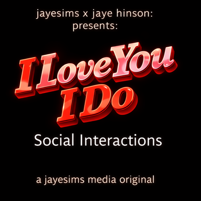 JAYESIMS x JAYE HINSON PRESENTS: I LOVE YOU, I DO