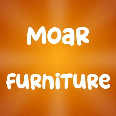 Moar Furniture