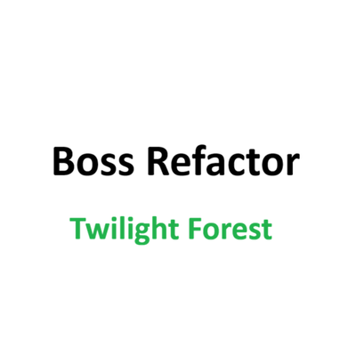 Boss Refactor: Twilight Forest