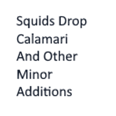 Squids Drop Calamari And Other Minor Additions