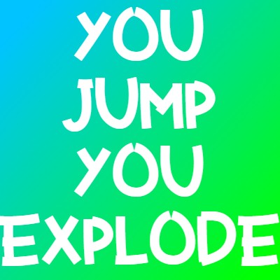 You Jump You Explode