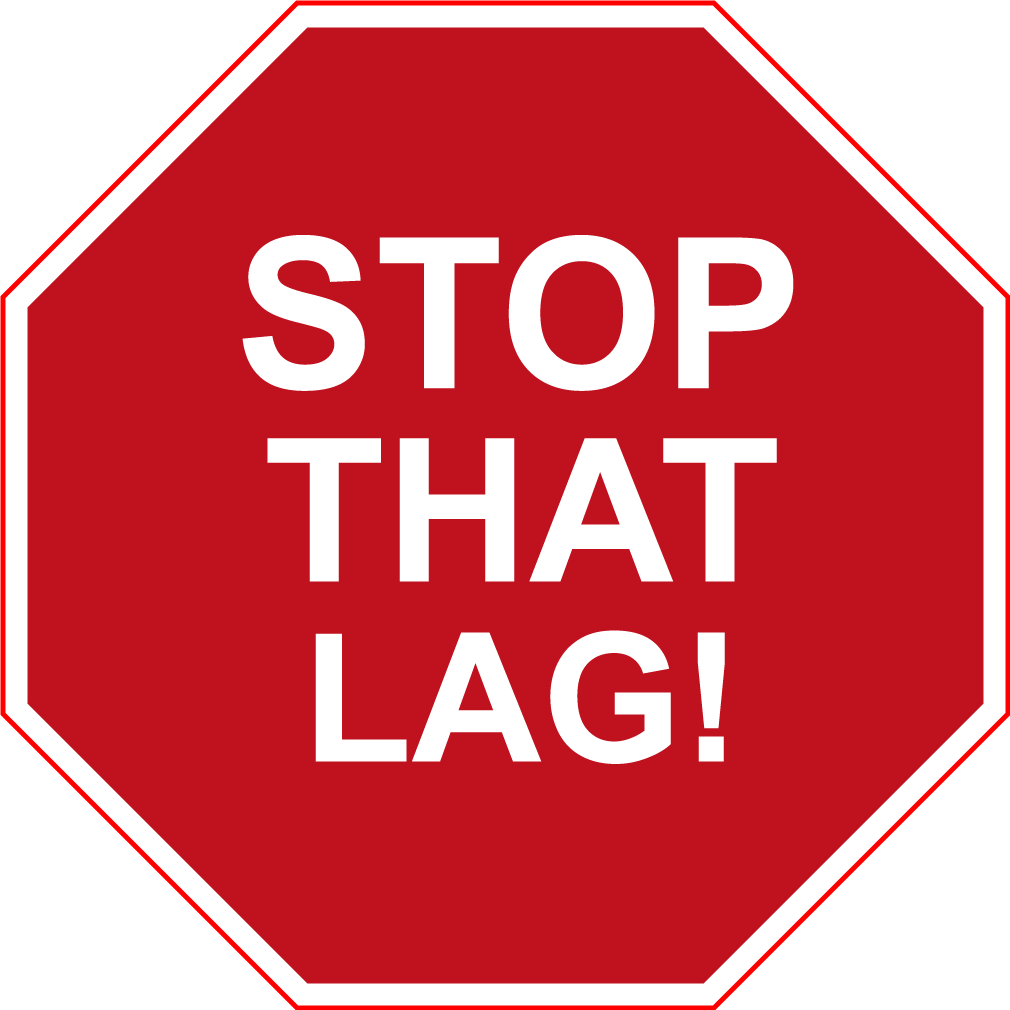 Stop That Lag