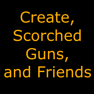 Create, Scorched Guns, and Friends