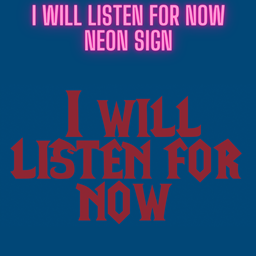 I Will Listen For Now Neon Sign project image