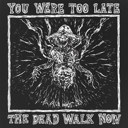 You Were Too Late – The Dead Walk Now project image