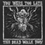 You Were Too Late – The Dead Walk Now logo