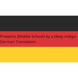 Preteens (Middle School Version) von a.deep.indigo - Deutsche Übersetzung/German Translation
