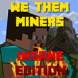 We Them Miners: Insane Edition.