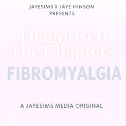 JAYESIMS x JAYE HINSON   Diagnosed: The Chapters ( FIBROMYALGIA)