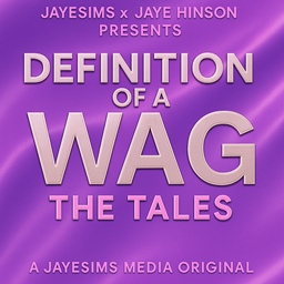 JayESims x Jaye Hinson Presents: Definition Of A WAG: The Tales