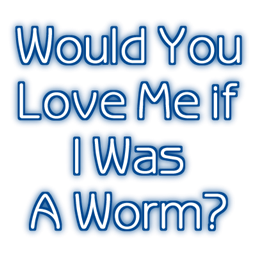 Would You Love Me If I Was A Worm? project image