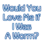 Would You Love Me If I Was A Worm? logo
