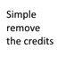 Simple, remove the credits.... logo