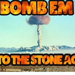 Bomb em to the stone age