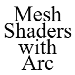 Mesh Shaders for Arc project image