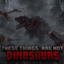 Those things aren't dinosaurs. logo