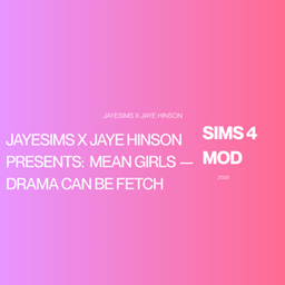 JAYESIMS x JAYE HINSON PRESENTS:  MEAN GIRLS — DRAMA CAN BE FETCH