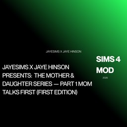 JAYESIMS x JAYE HINSON PRESENTS:  THE MOTHER & DAUGHTER SERIES — PART 1 MOM TALKS FIRST (First Edition)