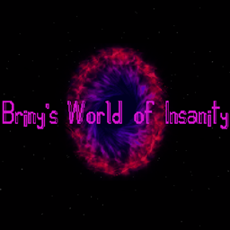 Briny's World of Insanity