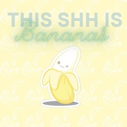This Shhh is bananas
